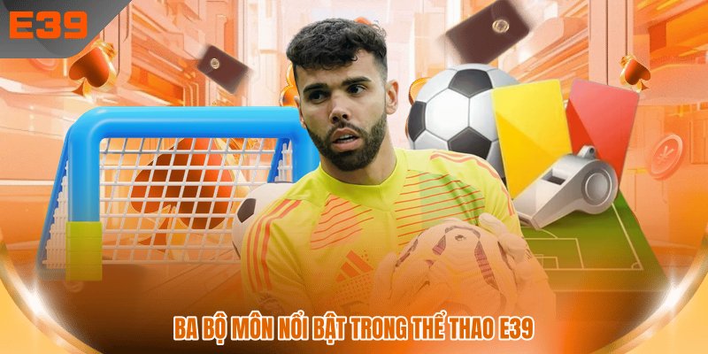 Ba bộ môn nổi bật trong thể thao E39 