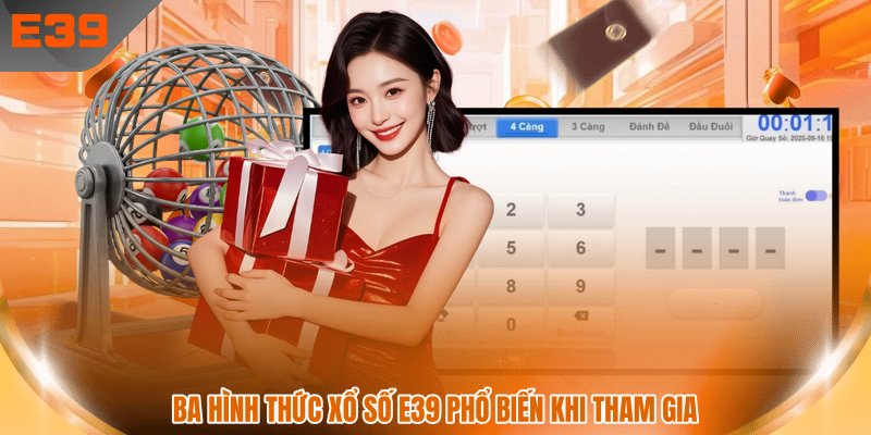 Ba hình thức xổ số E39 phổ biến khi tham gia