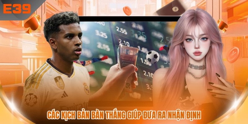 Các kịch bản bàn thắng giúp đưa ra nhận định