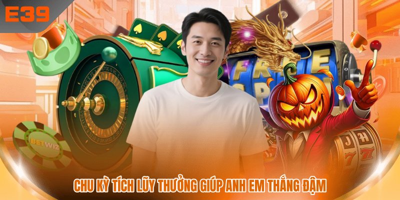 Chu kỳ tích lũy thưởng giúp anh em thắng đậm