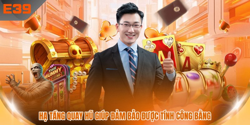 Hạ tầng quay hũ giúp đảm bảo được tính công bằng