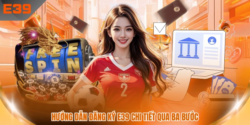 Hướng dẫn đăng ký E39 chi tiết qua ba bước