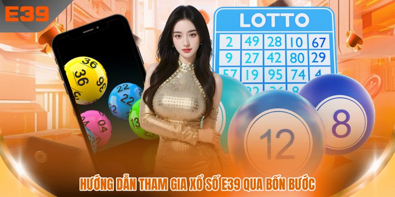 Hướng dẫn tham gia xổ số E39 qua bốn bước 