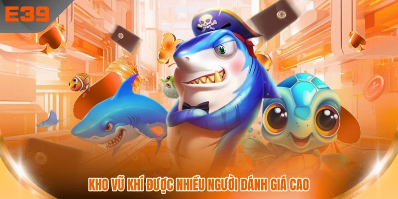 Kho vũ khí được nhiều người đánh giá cao Kho vũ khí được nhiều người đánh giá cao