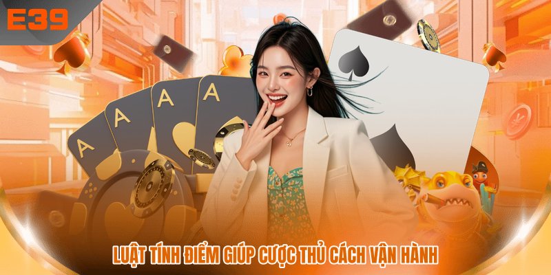 Luật tính điểm giúp cược thủ cách vận hành