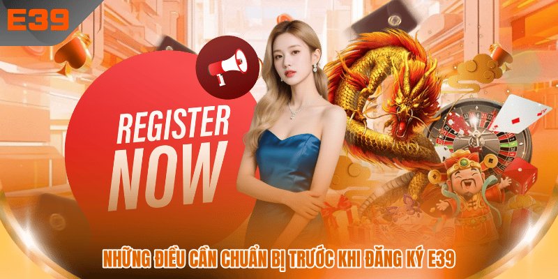 Những điều cần chuẩn bị trước khi đăng ký E39 