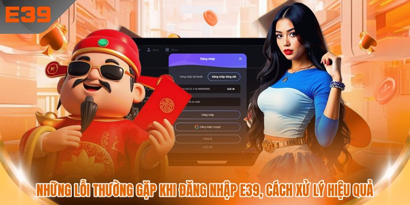 Cách xử lý những lỗi thường gặp khi đăng nhập E39 Cách xử lý những lỗi thường gặp khi đăng nhập E39