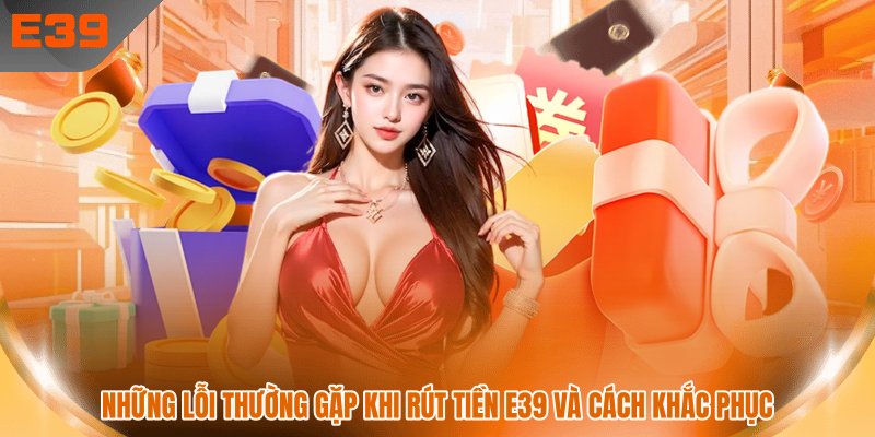Những lỗi thường gặp khi rút tiền E39 và cách khắc phục Những lỗi thường gặp khi rút tiền E39 và cách khắc phục