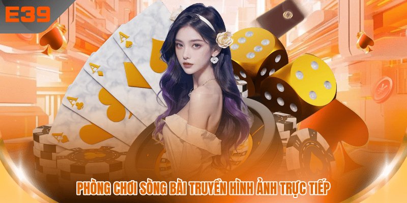 Phòng chơi sòng bài truyền hình ảnh trực tiếp