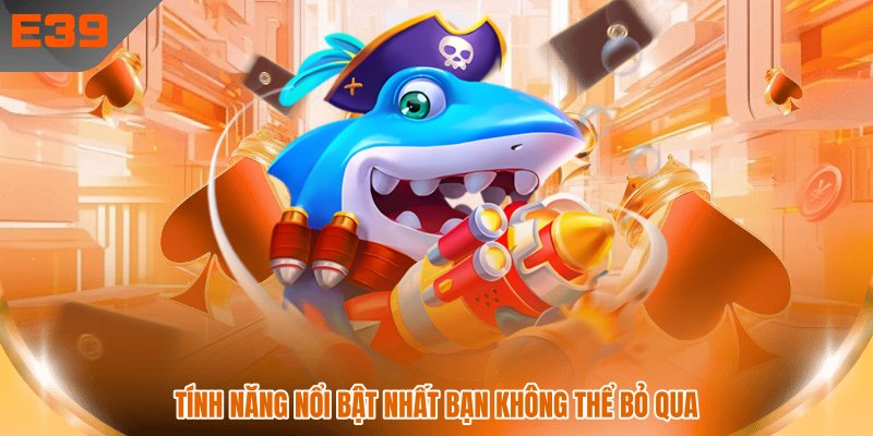 Tính năng nổi bật nhất bạn không thể bỏ qua